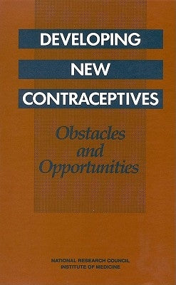 Developing New Contraceptives: Obstacles and Opportunities by National Research Council and Institute