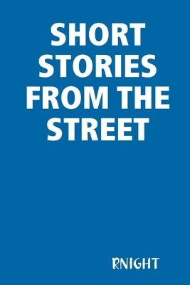 Short Stories from the Street by Rnight