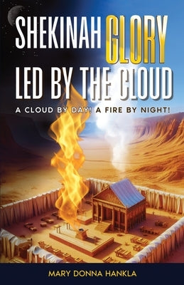 Shekinah Glory Led by the Cloud: A Cloud by Day! a Fire by Night! by Hankla, Mary Donna