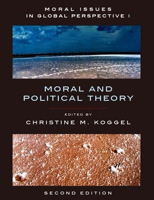 Moral Issues in Global Perspective - Volume 1: Moral and Political Theory - Second Edition by Koggel, Christine