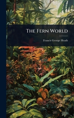 The Fern World by Heath, Francis George