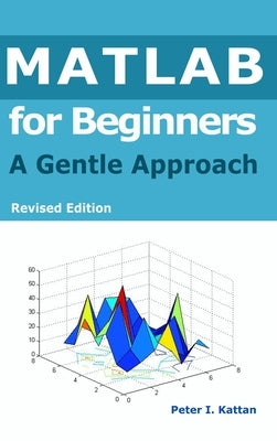 MATLAB for Beginners: A Gentle Approach by Kattan, Peter I.