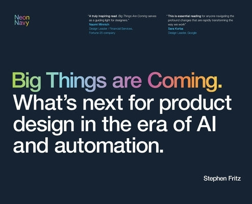 Big Things are Coming. What's next for product design in the era of AI and automation. by Fritz, Stephen