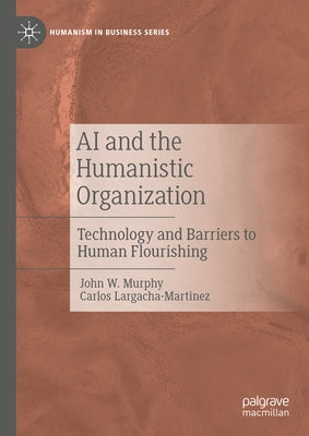 AI and the Humanistic Organization: Technology and Barriers to Human Flourishing by Murphy, John W.