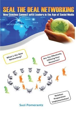 Seal The Deal - Networking: How Coaches Connect with Leaders in the Age of Social Media by Pomerantz, Suzi