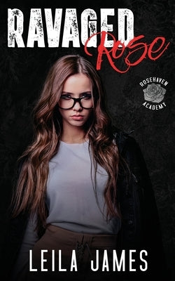 Ravaged Rose: A High School Bully Romance by James, Leila