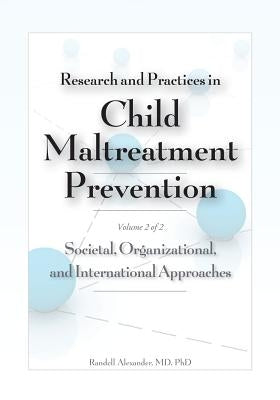 Research and Practices in Child Maltreatment Prevention, Volume Two: Societal, Organizational, and International Approaches by Alexander, Randell