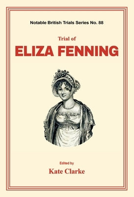 Trial of Eliza Fenning by Clarke, Kate