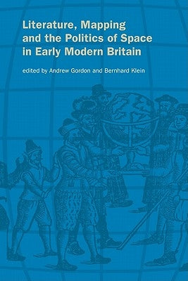 Literature, Mapping, and the Politics of Space in Early Modern Britain by Andrew, Gordon