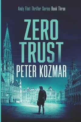 Zero Trust: Andy Flint Thriller Series Book Three by Kozmar, Peter