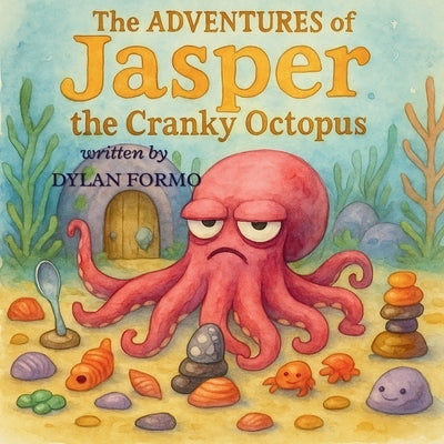 The Adventures of Jasper the Cranky Octopus: Jasper and the Horrible Garden Intruder by Formo, Dylan