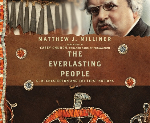The Everlasting People: G.K. Chesterton and the First Nations by Milliner, Matthew J.