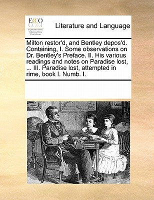 Milton Restor'd, and Bentley Depos'd. Containing, I. Some Observations on Dr. Bentley's Preface. II. His Various Readings and Notes on Paradise Lost, by Multiple Contributors