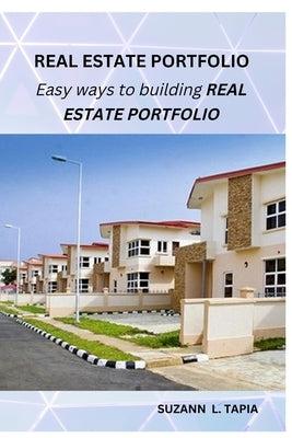 Modern Real Estate Portfolio: Easy ways to building real estate portfolio by L. Tapia, Suzann