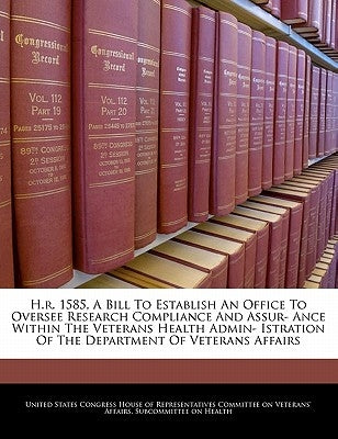 H.R. 1585, a Bill to Establish an Office to Oversee Research Compliance and Assur- Ance Within the Veterans Health Admin- Istration of the Department by United States Congress House of Represen