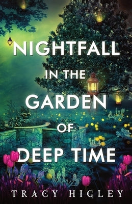 Nightfall in the Garden of Deep Time by Higley, Tracy
