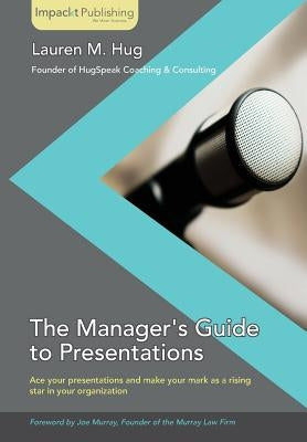 The Manager's Guide to Presentations by Hug, Lauren
