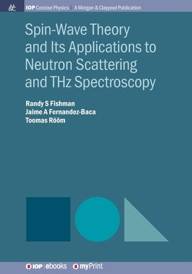 Spin-Wave Theory and Its Applications to Neutron Scattering and THz Spectroscopy by Fishman, Randy S.
