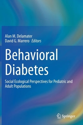 Behavioral Diabetes: Social Ecological Perspectives for Pediatric and Adult Populations by Delamater, Alan M.