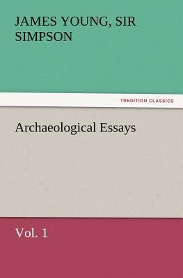 Archaeological Essays, Vol. 1 by Simpson, James Young