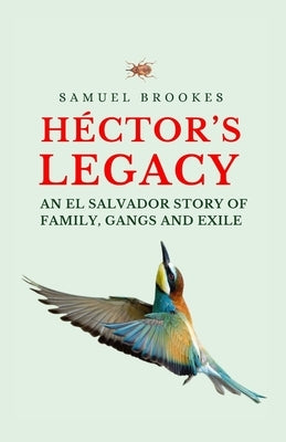 Héctor's Legacy: An El Salvador Story of Family, Gangs and Exile by Brookes, Samuel