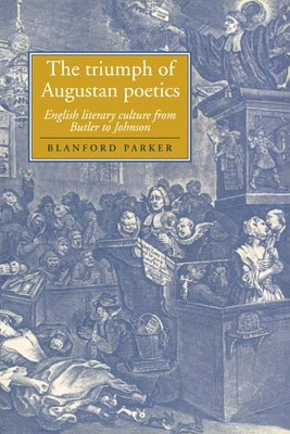 The Triumph of Augustan Poetics: English Literary Culture from Butler to Johnson by Parker, Blanford