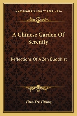 A Chinese Garden Of Serenity: Reflections Of A Zen Buddhist by Tze-Chiang, Chao
