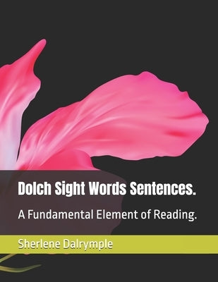 Dolch Sight Words Sentences.: A Fundamental Element of Reading. by Dalrymple, Sherlene Anicia