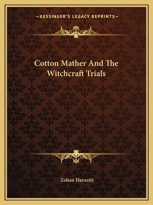 Cotton Mather and the Witchcraft Trials by Haraszti, Zoltan