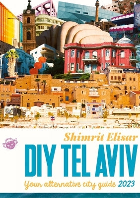 DIY Tel Aviv: Your alternative City Guide 2023 by Elisar, Shimrit