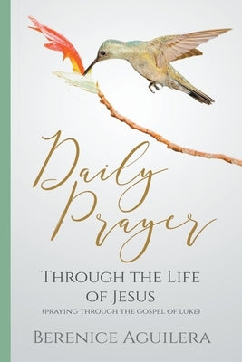 Daily Prayer through the Life of Jesus (Praying through the Gospel of Luke) by Aguilera, Berenice