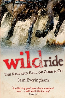 Wild Ride: The Rise and Fall of Cobb & Co by Everingham, Sam