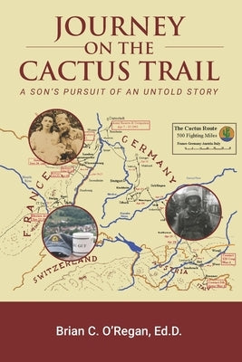 Journey On The Cactus Trail: A Son's Pursuit of an Untold Story by O'Regan, Brian C.