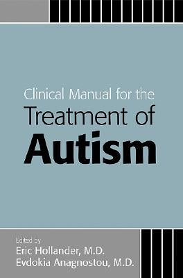 Clinical Manual for the Treatment of Autism by Hollander, Eric