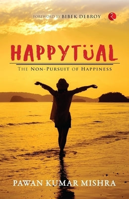 Happytual: The Non-Pursuit of Happiness by Pawan Kumar Mishra