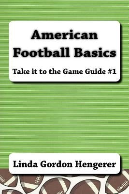 American Football Basics: Take it to the Game Guide #1 by Hengerer, Linda Gordon