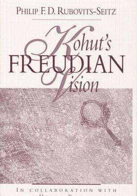 Kohut's Freudian Vision by Rubovits-Seitz, Philip F. D.
