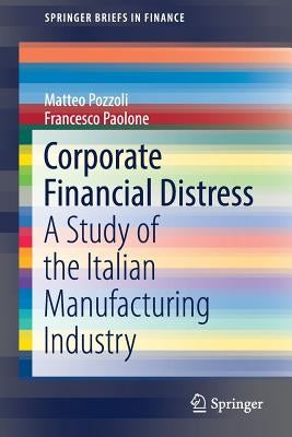 Corporate Financial Distress: A Study of the Italian Manufacturing Industry by Pozzoli, Matteo