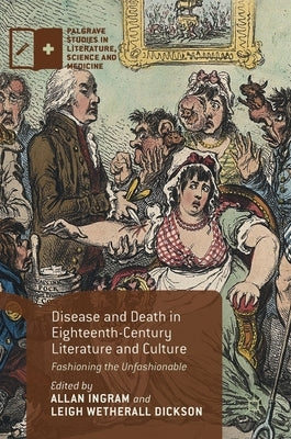 Disease and Death in Eighteenth-Century Literature and Culture: Fashioning the Unfashionable by Ingram, Allan