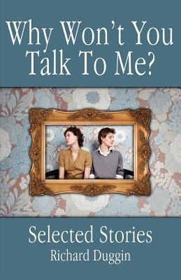 Why Won't You Talk to Me?: Selected Stories by Duggin, Richard