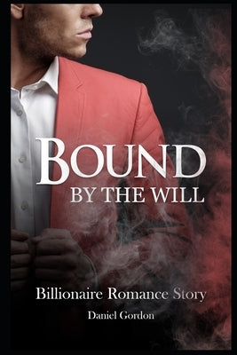 Bound by the Will: Billionaire Romance Story by Gordon, Daniel