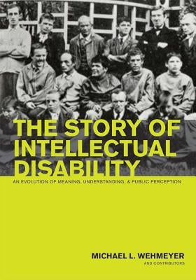 The Story of Intellectual Disability: An Evolution of Meaning, Understanding, and Public Perception by Wehmeyer, Michael L.