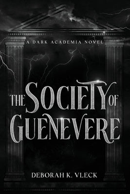 The Society of Guenevere: A Dark Academia Novel by Vleck, Deborah K.