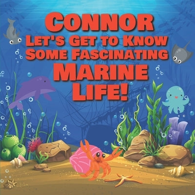 Connor Let's Get to Know Some Fascinating Marine Life!: Personalized Baby Books with Your Child's Name in the Story - Ocean Animals Books for Toddlers by Publishing, Chilkibo