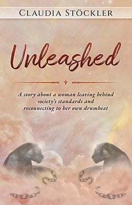 Unleashed: A story about a woman leaving behind society's standards and reconnecting to her own drumbeat by Stöckler, Claudia
