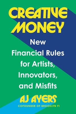 Creative Money: New Financial Rules for Artists, Innovators, and Misfits by Ayers, Aj