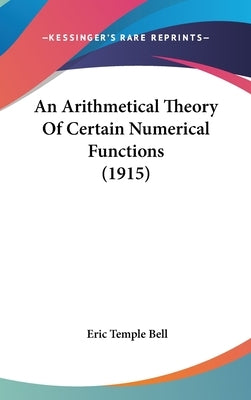 An Arithmetical Theory Of Certain Numerical Functions (1915) by Bell, Eric Temple