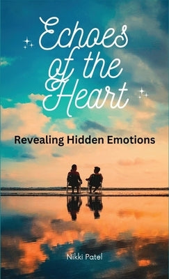 Echoes of the Heart: Revealing Hidden Emotions by Patel, Nikki