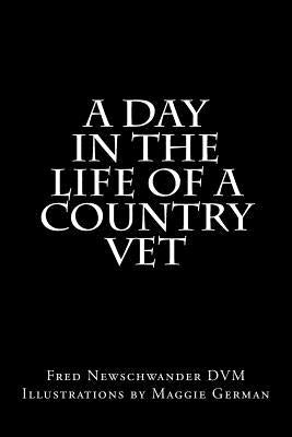 A Day In The Life Of A Country Vet by Newschwander DVM, Fred P.