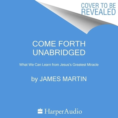 Come Forth: The Promise of Jesus's Greatest Miracle by Martin, James